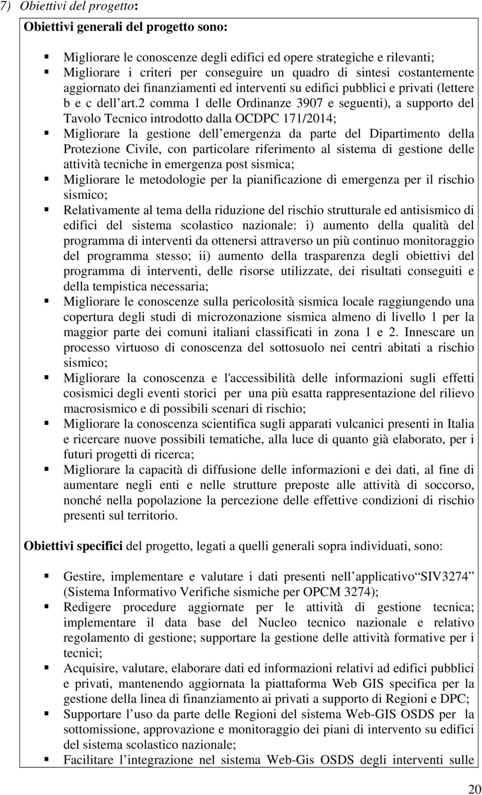 2 comma 1 delle Ordinanze 3907 e seguenti), a supporto del Tavolo Tecnico introdotto dalla OCDPC 171/2014; Migliorare la gestione dell emergenza da parte del Dipartimento della Protezione Civile, con