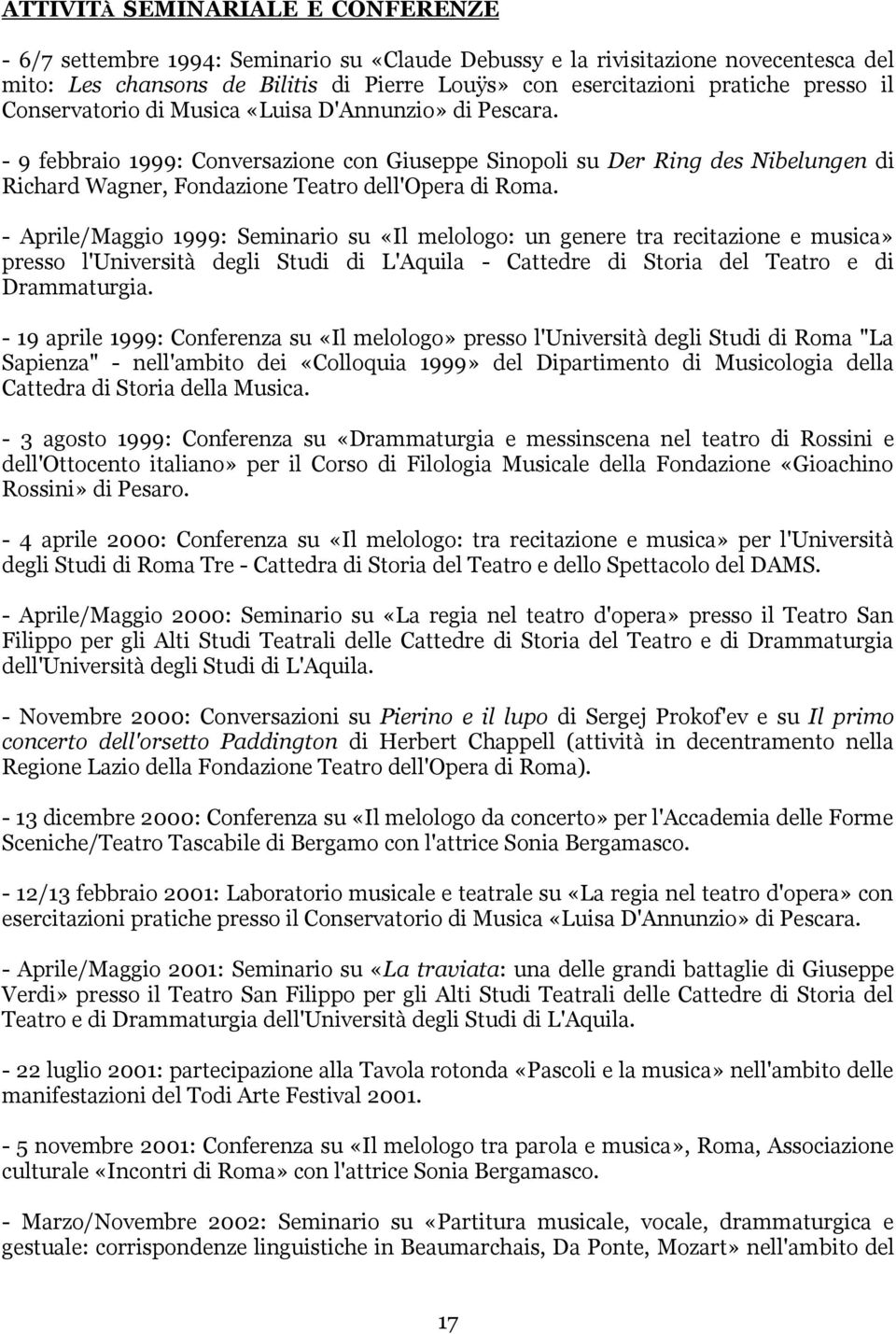 - 9 febbraio 1999: Conversazione con Giuseppe Sinopoli su Der Ring des Nibelungen di Richard Wagner, Fondazione Teatro dell'opera di Roma.