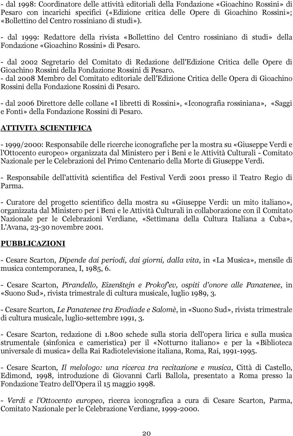 - dal 2002 Segretario del Comitato di Redazione dell'edizione Critica delle Opere di Gioachino Rossini della Fondazione Rossini di Pesaro.