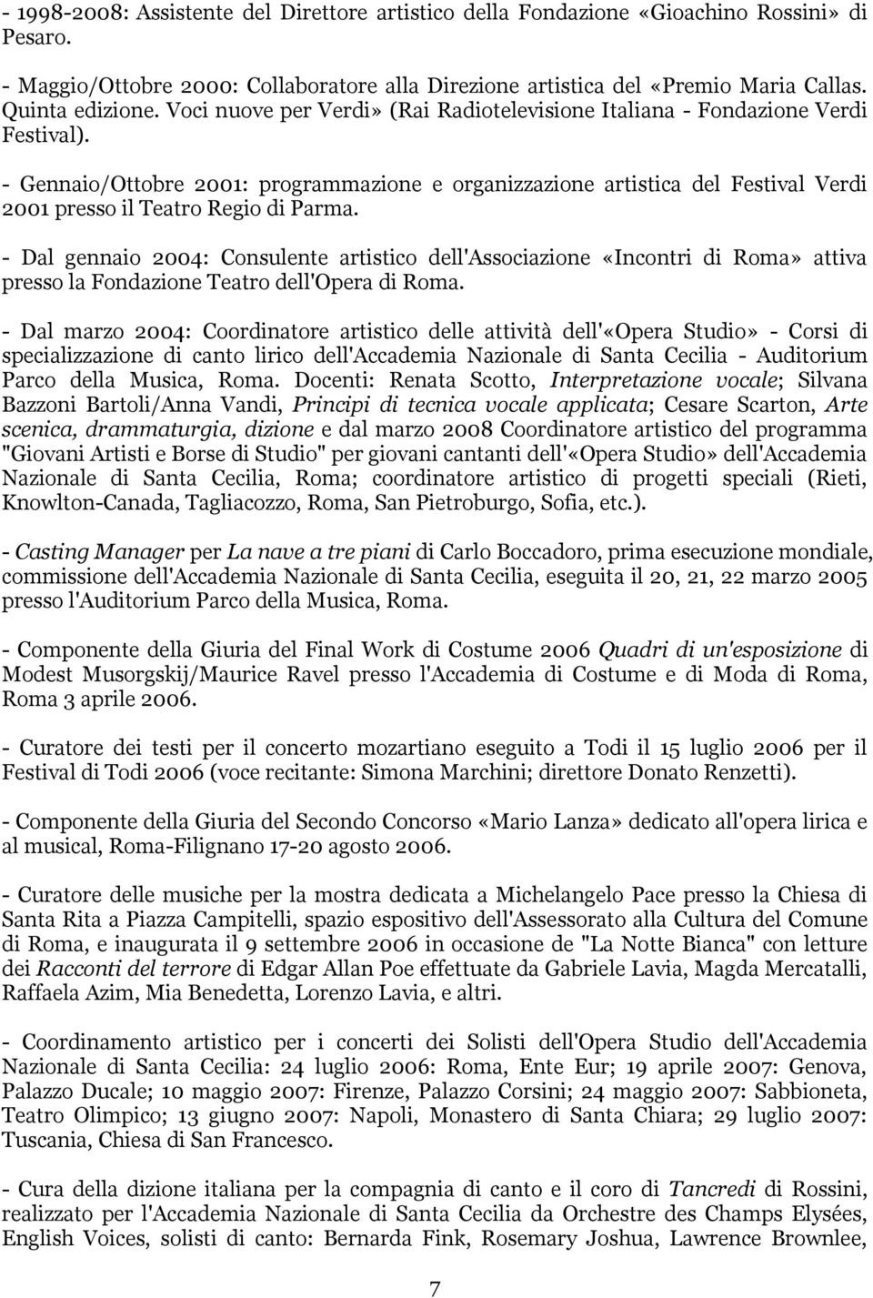- Gennaio/Ottobre 2001: programmazione e organizzazione artistica del Festival Verdi 2001 presso il Teatro Regio di Parma.