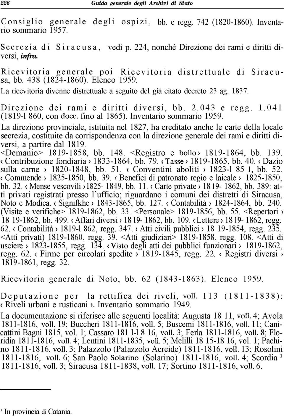 La ricevitoria divenne distrettuale a seguito del già citato decreto 23 ag. 1837. Direzione dei rami e diritti diversi, bb. 2.043 e regg. 1.041 (1819-l 860, con docc. fino al 1865).
