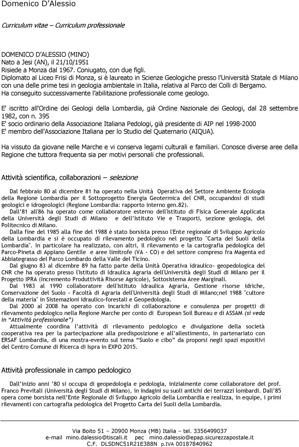 Bergamo. Ha conseguito successivamente l abilitazione professionale come geologo. E' iscritto all'ordine dei Geologi, già Ordine Nazionale dei Geologi, dal 28 settembre 1982, con n.