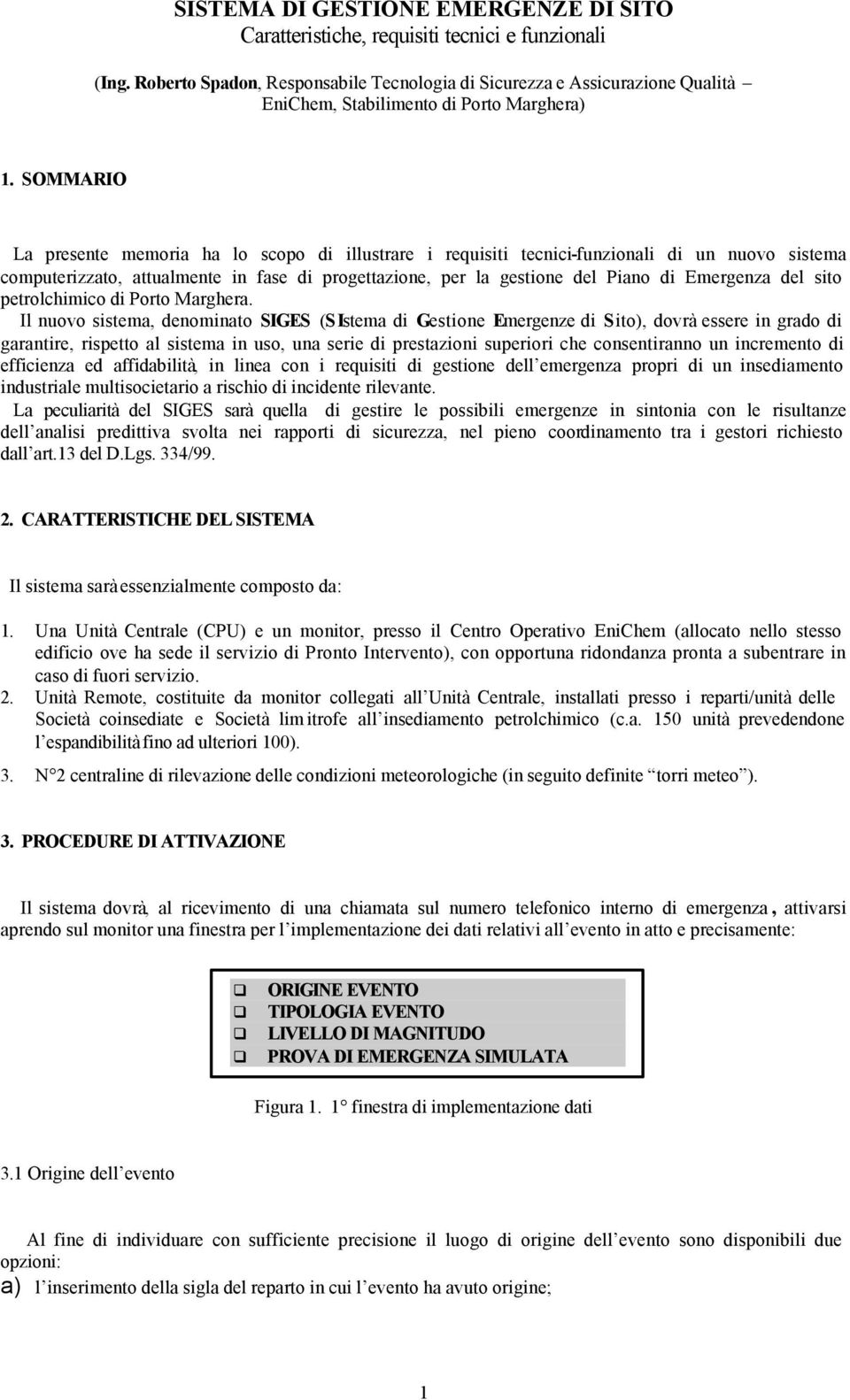 SOMMARIO La presente memoria ha lo scopo di illustrare i requisiti tecnici-funzionali di un nuovo sistema computerizzato, attualmente in fase di progettazione, per la gestione del Piano di Emergenza