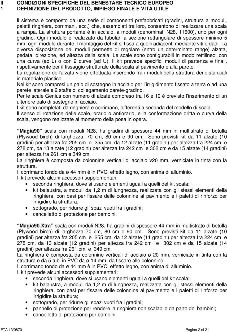 La struttura portante è in acciaio, a moduli (denominati N28, 11600), uno per ogni gradino.