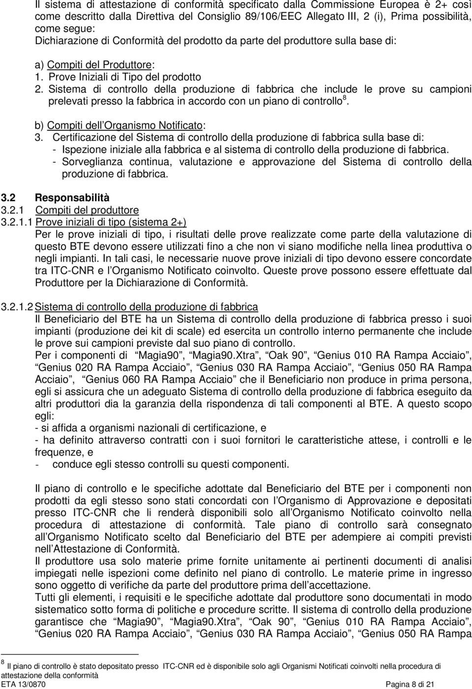 Sistema di controllo della produzione di fabbrica che include le prove su campioni prelevati presso la fabbrica in accordo con un piano di controllo 8. b) Compiti dell Organismo Notificato: 3.