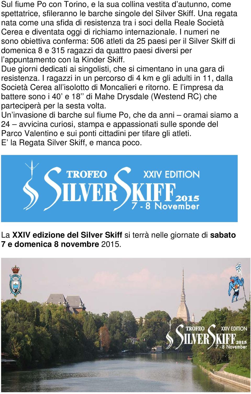 I numeri ne sono obiettiva conferma: 506 atleti da 25 paesi per il Silver Skiff di domenica 8 e 315 ragazzi da quattro paesi diversi per l appuntamento con la Kinder Skiff.