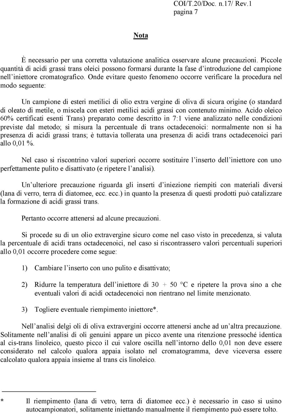 Onde evitare questo fenomeno occorre verificare la procedura nel modo seguente: Un campione di esteri metilici di olio extra vergine di oliva di sicura origine (o standard di oleato di metile, o