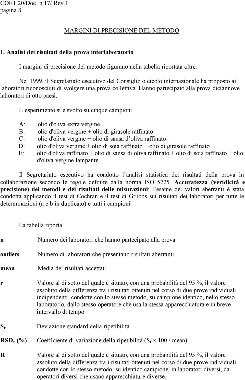 Hanno partecipato alla prova diciannove laboratori di otto paesi.