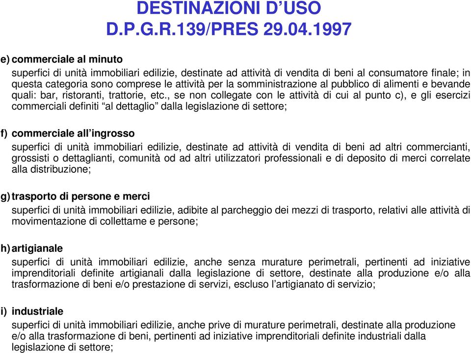 somministrazione al pubblico di alimenti e bevande quali: bar, ristoranti, trattorie, etc.