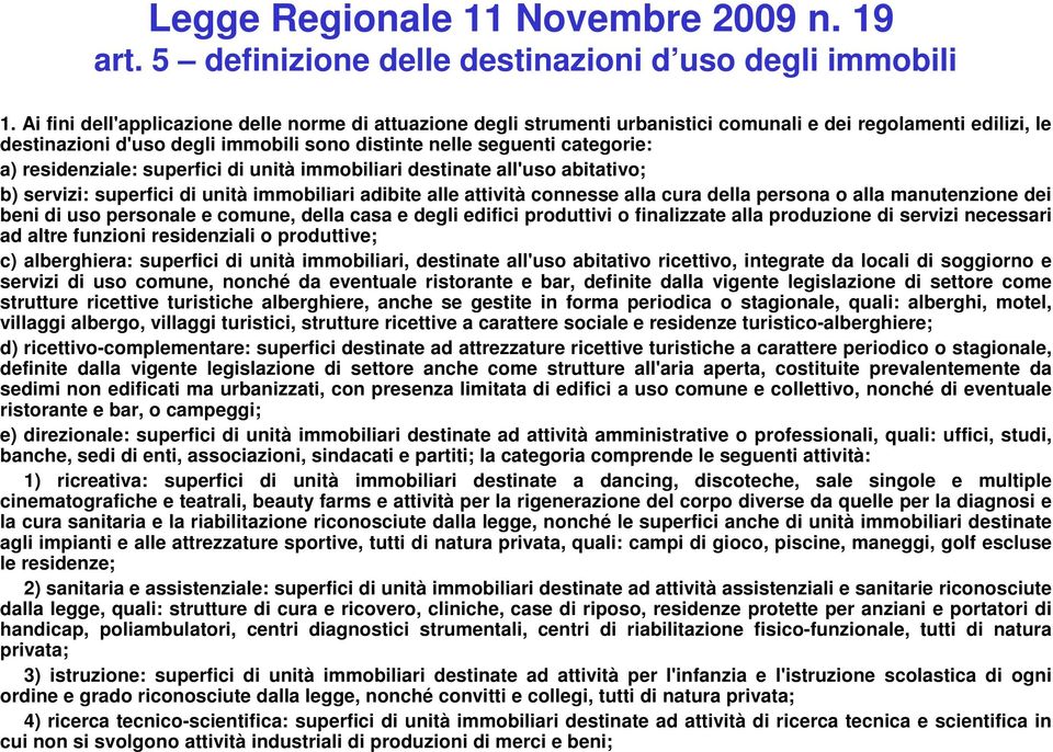 residenziale: superfici di unità immobiliari destinate all'uso abitativo; b) servizi: superfici di unità immobiliari adibite alle attività connesse alla cura della persona o alla manutenzione dei