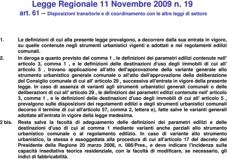 In deroga a quanto previsto dal comma 1, le definizioni dei parametri edilizi contenute nell' articolo 3, comma 1, e le definizioni delle destinazioni d'uso degli immobili di cui all' articolo 5,