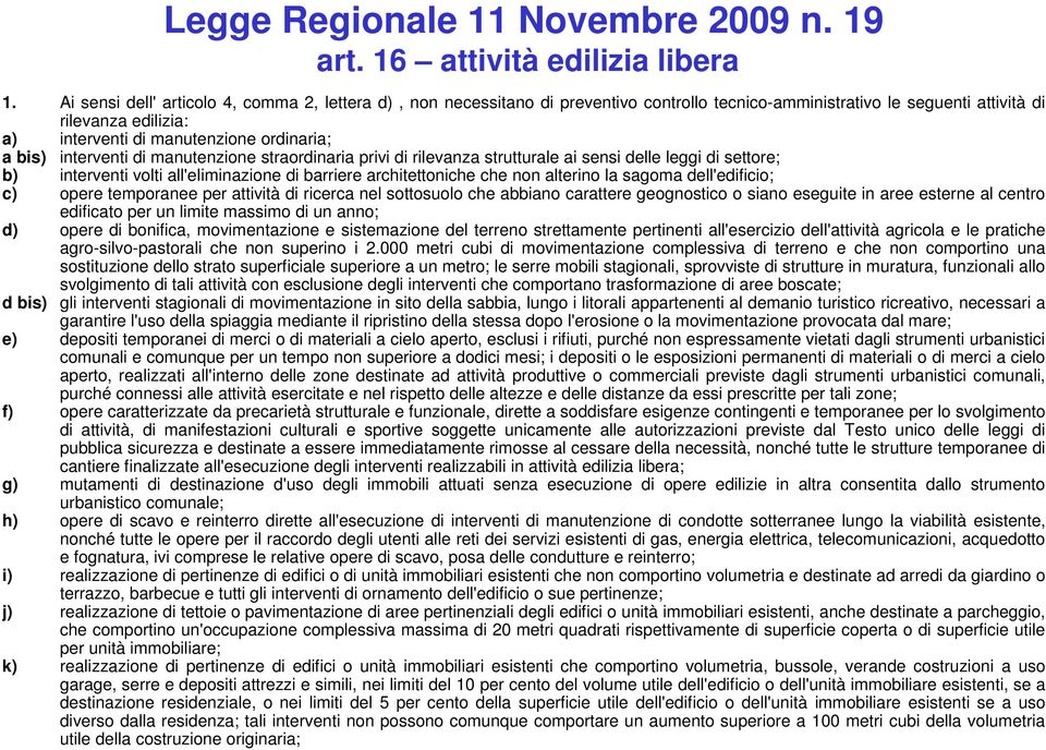 bis) interventi di manutenzione straordinaria privi di rilevanza strutturale ai sensi delle leggi di settore; b) interventi volti all'eliminazione di barriere architettoniche che non alterino la