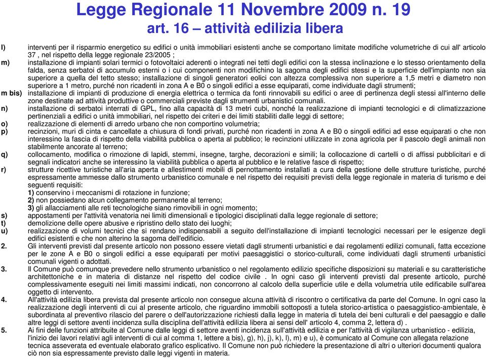 rispetto della legge regionale 23/2005 ; m) installazione di impianti solari termici o fotovoltaici aderenti o integrati nei tetti degli edifici con la stessa inclinazione e lo stesso orientamento