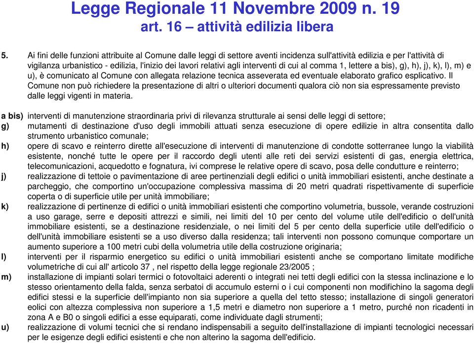 interventi di cui al comma 1, lettere a bis), g), h), j), k), l), m) e u), è comunicato al Comune con allegata relazione tecnica asseverata ed eventuale elaborato grafico esplicativo.