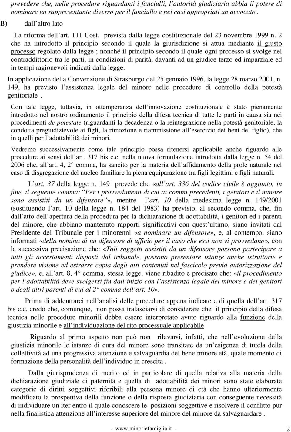 2 che ha introdotto il principio secondo il quale la giurisdizione si attua mediante il giusto processo regolato dalla legge ; nonché il principio secondo il quale ogni processo si svolge nel