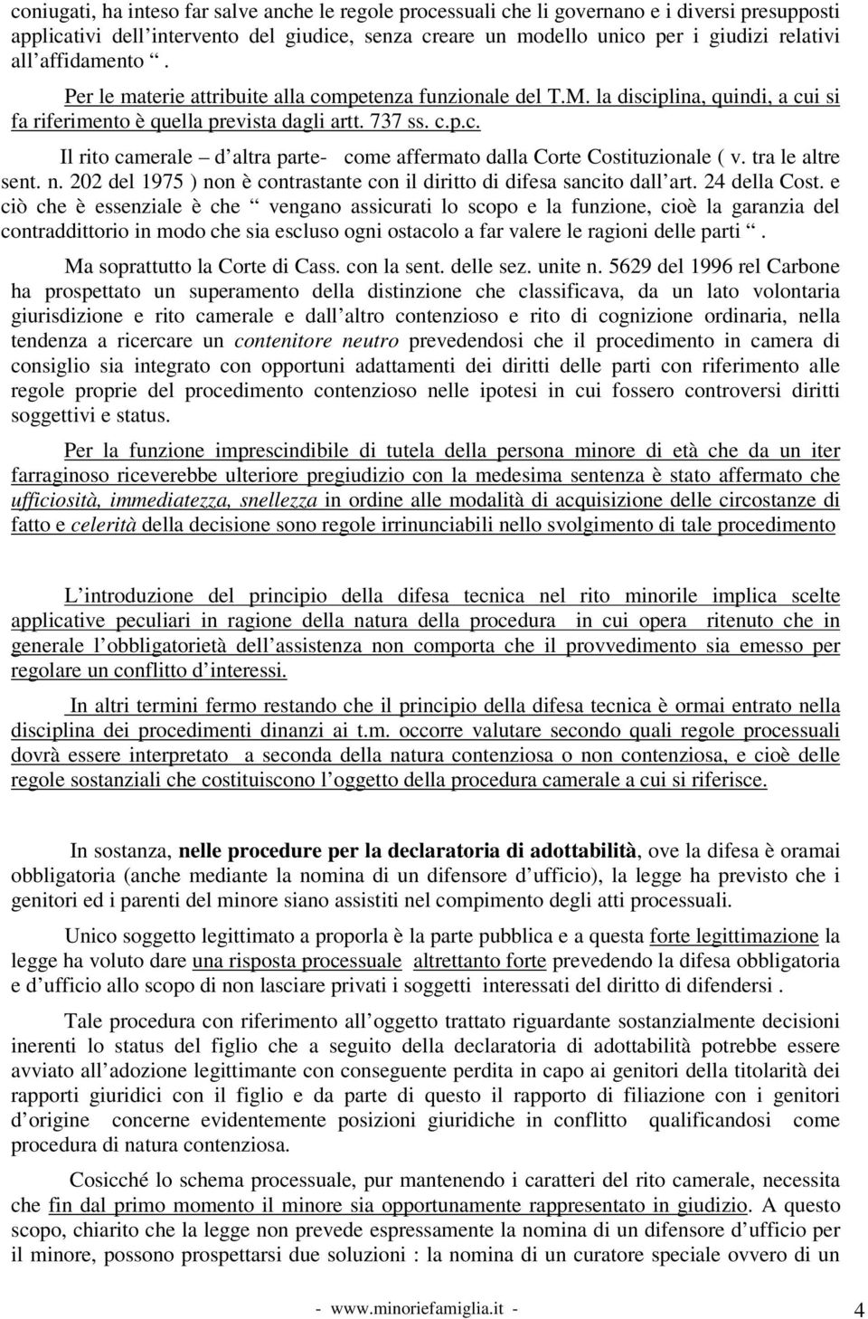 tra le altre sent. n. 202 del 1975 ) non è contrastante con il diritto di difesa sancito dall art. 24 della Cost.