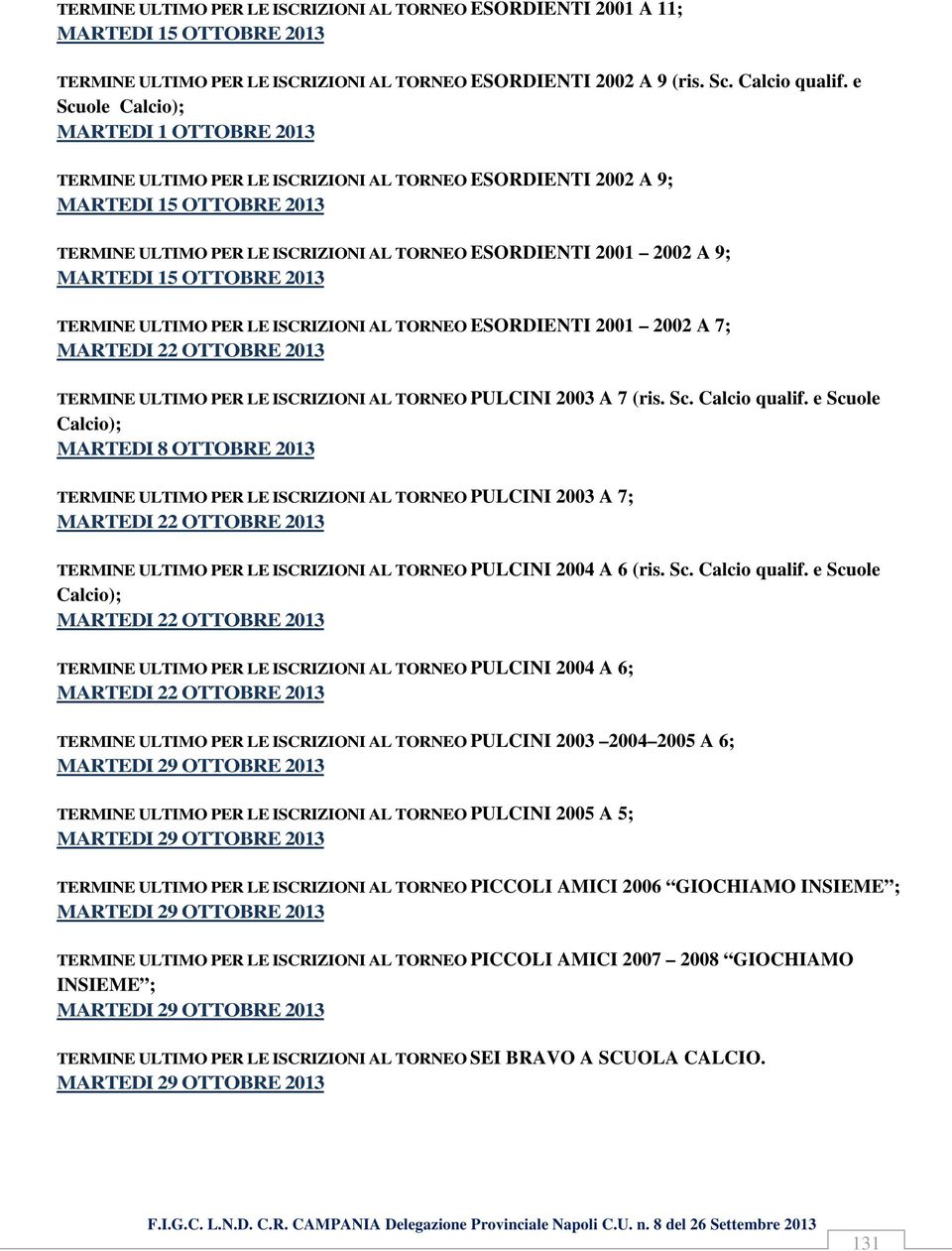 MARTEDI 15 OTTOBRE 2013 TERMINE ULTIMO PER LE ISCRIZIONI AL TORNEO ESORDIENTI 2001 2002 A 7; MARTEDI 22 OTTOBRE 2013 TERMINE ULTIMO PER LE ISCRIZIONI AL TORNEO PULCINI 2003 A 7 (ris. Sc.