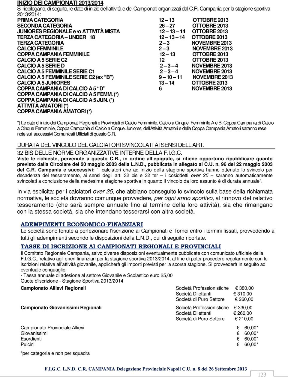 18 12 13 14 OTTOBRE 2013 TERZA CATEGORIA 2 3 NOVEMBRE 2013 CALCIO FEMMINILE 2 3 NOVEMBRE 2013 COPPA CAMPANIA FEMMINILE 12 13 OTTOBRE 2013 CALCIO A 5 SERIE C2 12 OTTOBRE 2013 CALCIO A 5 SERIE D 2 3 4