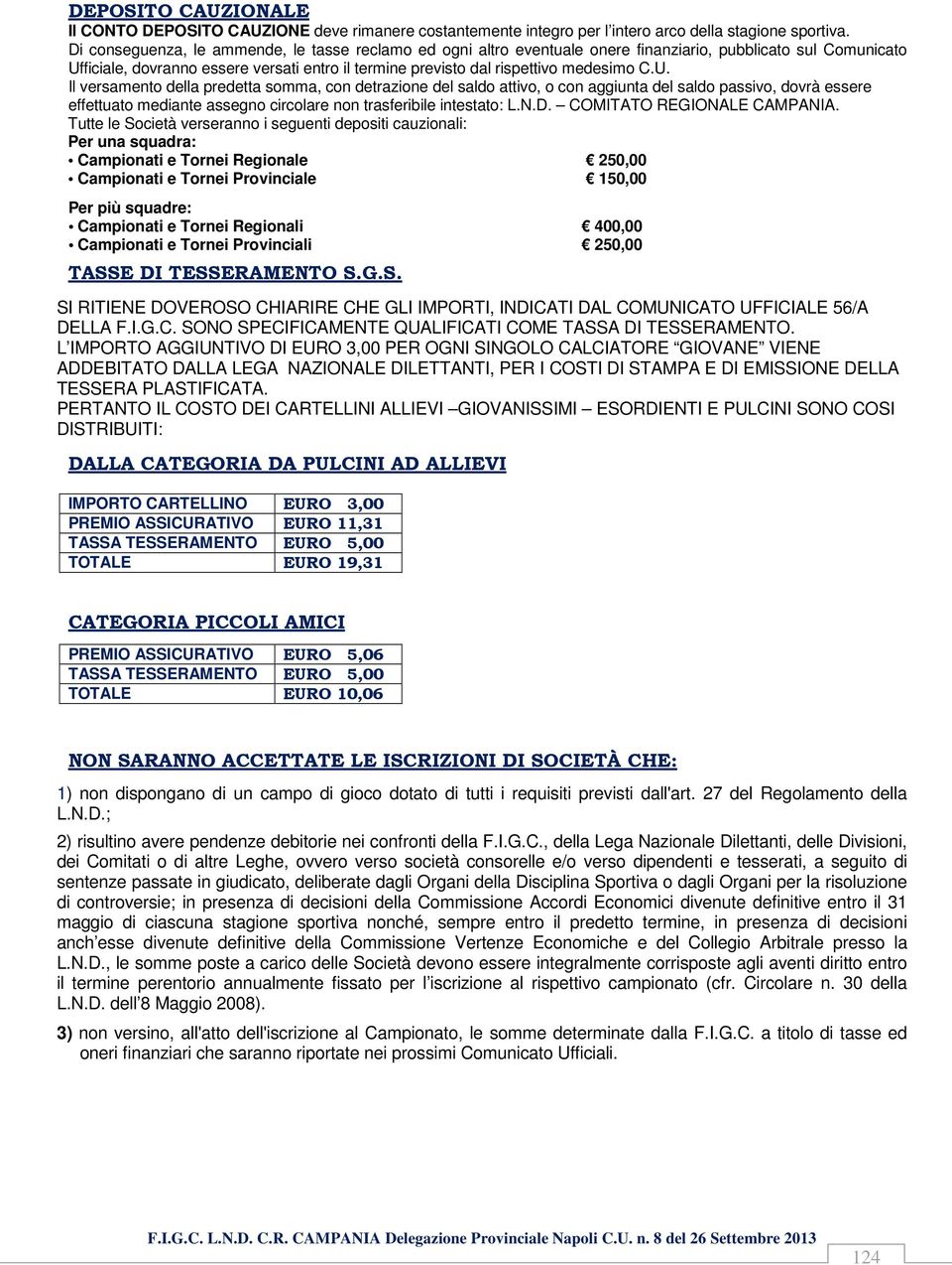 C.U. Il versamento della predetta somma, con detrazione del saldo attivo, o con aggiunta del saldo passivo, dovrà essere effettuato mediante assegno circolare non trasferibile intestato: L.N.D.