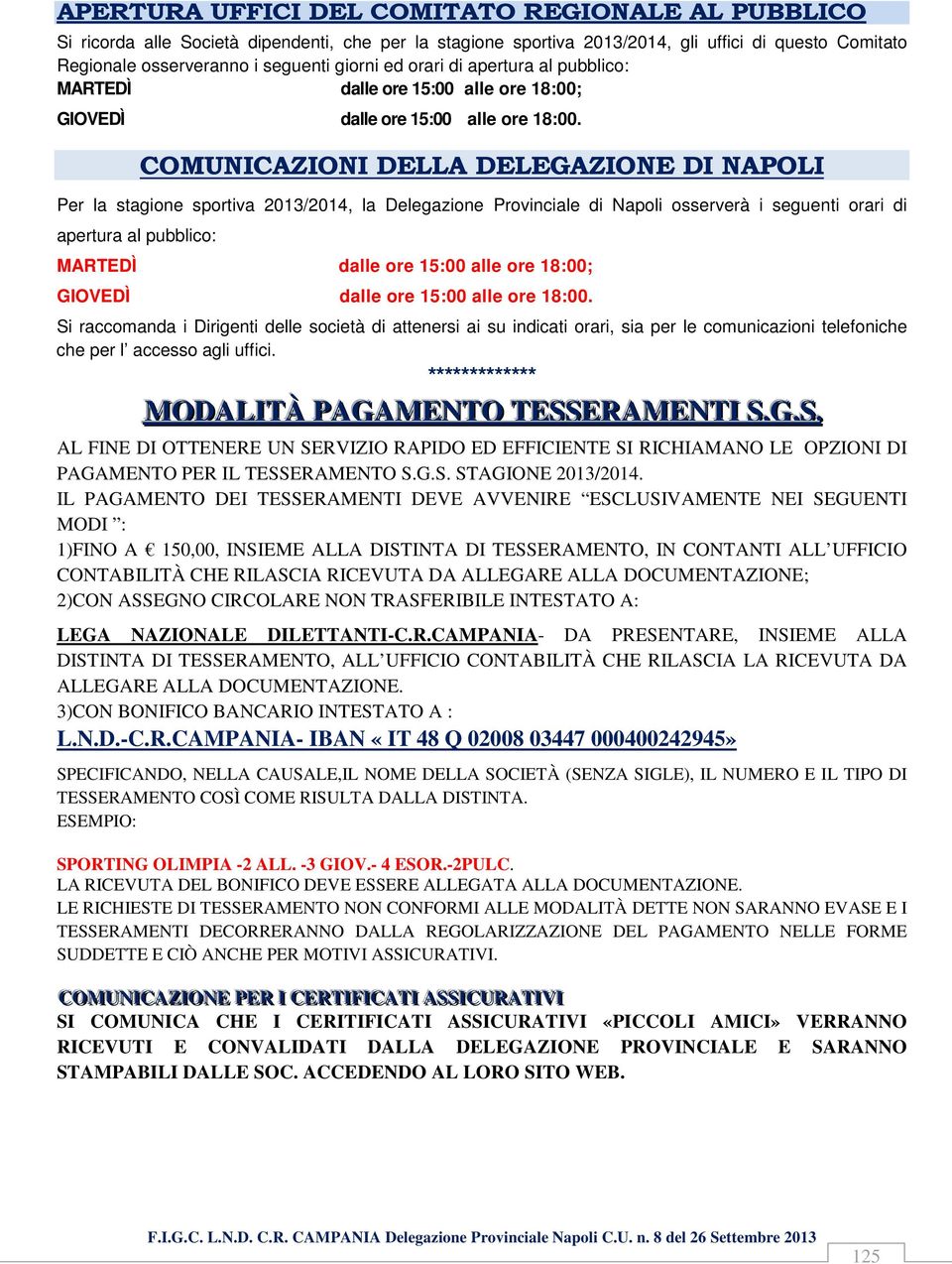 COMUNICAZIONI DELLA DELEGAZIONE DI NAPOLI Per la stagione sportiva 2013/2014, la Delegazione Provinciale di Napoli osserverà i seguenti orari di apertura al pubblico: MARTEDÌ dalle ore 15:00 alle ore