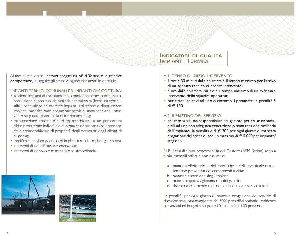 conduzione ed esercizio impianti, attivazione o disattivazione impianti, modifica orari erogazione servizio, manutenzione, intervento su guasto o anomalia di funzionamento); manutenzione impianti gas