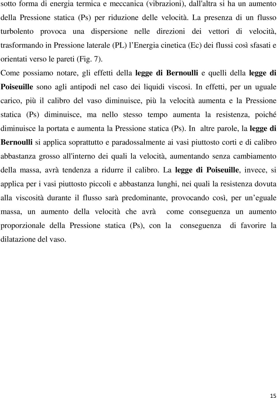 orientati verso le pareti (Fig. 7). Come possiamo notare, gli effetti della legge di Bernoulli e quelli della legge di Poiseuille sono agli antipodi nel caso dei liquidi viscosi.