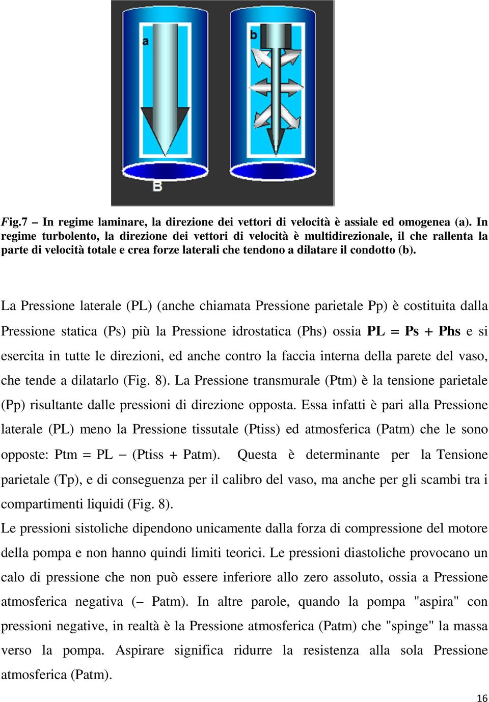 La Pressione laterale (PL) (anche chiamata Pressione parietale Pp) è costituita dalla Pressione statica (Ps) più la Pressione idrostatica (Phs) ossia PL = Ps + Phs e si esercita in tutte le