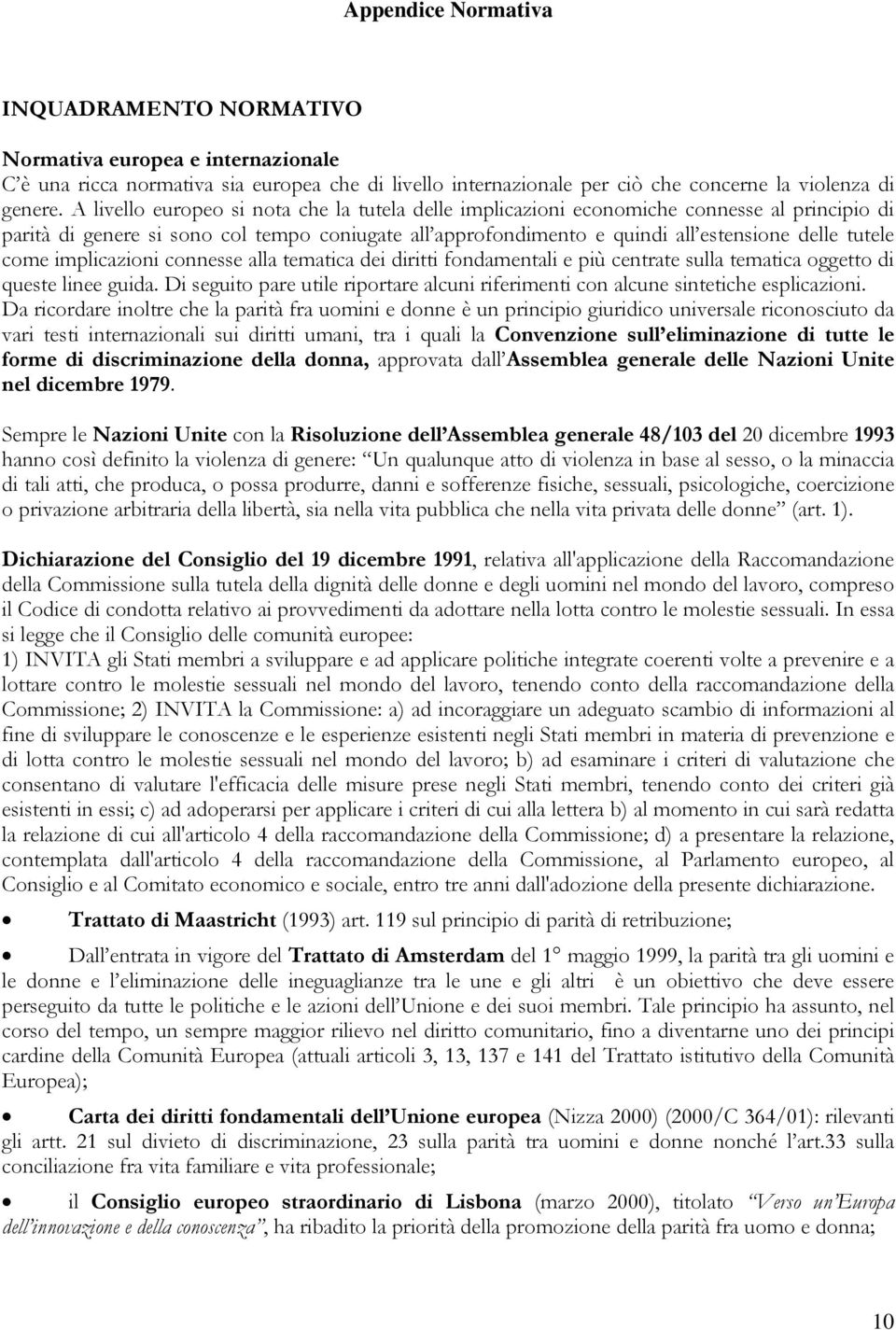 come implicazioni connesse alla tematica dei diritti fondamentali e più centrate sulla tematica oggetto di queste linee guida.