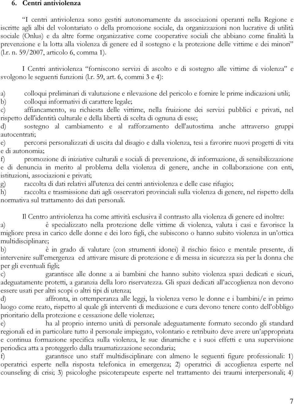 delle vittime e dei minori (l.r. n. 59/2007, articolo 6, comma 1). I Centri antiviolenza forniscono servizi di ascolto e di sostegno alle vittime di violenza e svolgono le seguenti funzioni (l.r. 59, art.