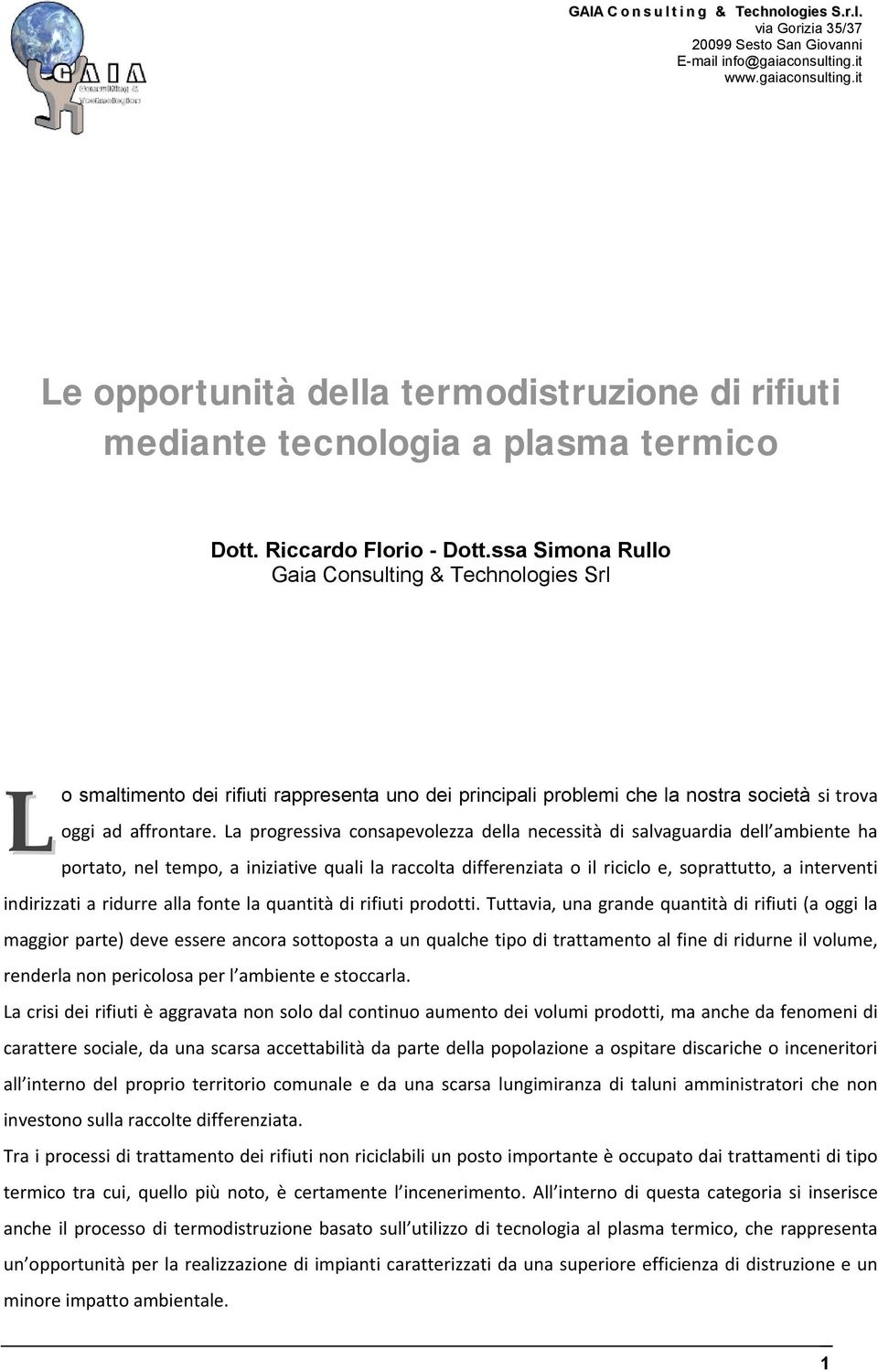 La progressiva consapevolezza della necessità di salvaguardia dell ambiente ha portato, nel tempo, a iniziative quali la raccolta differenziata o il riciclo e, soprattutto, a interventi indirizzati a