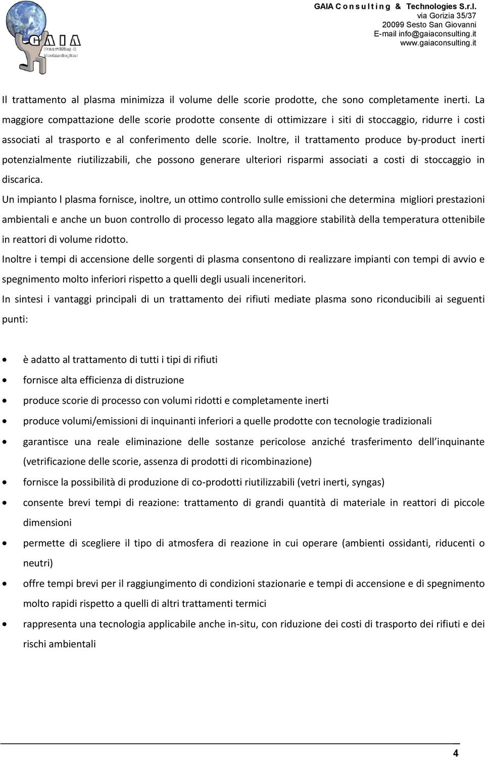 Inoltre, il trattamento produce by-product inerti potenzialmente riutilizzabili, che possono generare ulteriori risparmi associati a costi di stoccaggio in discarica.