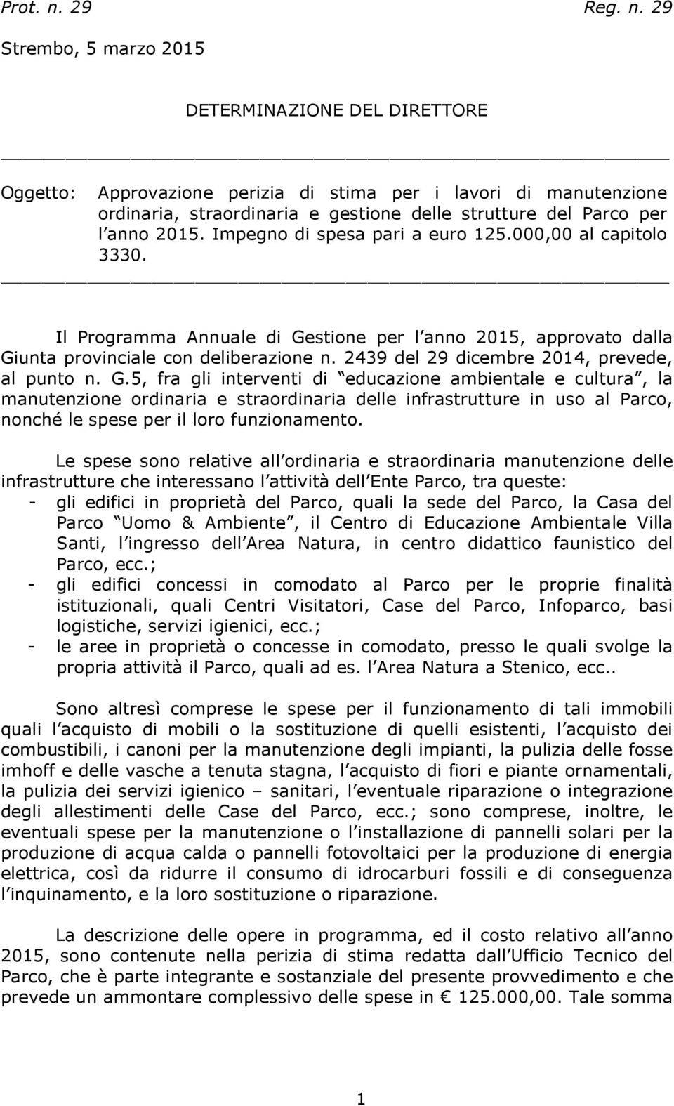 29 Strembo, 5 marzo 2015 DETERMINAZIONE DEL DIRETTORE Oggetto: Approvazione perizia di stima per i lavori di manutenzione ordinaria, straordinaria e gestione delle strutture del Parco per l anno 2015.