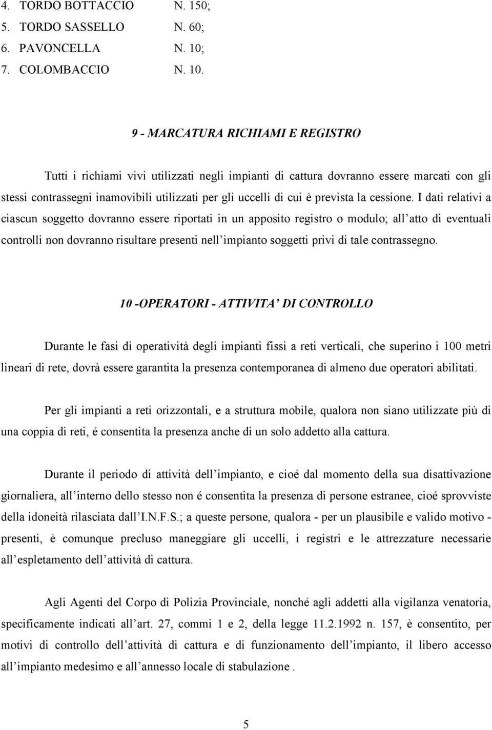 9 - MARCATURA RICHIAMI E REGISTRO Tutti i richiami vivi utilizzati negli impianti di cattura dovranno essere marcati con gli stessi contrassegni inamovibili utilizzati per gli uccelli di cui è