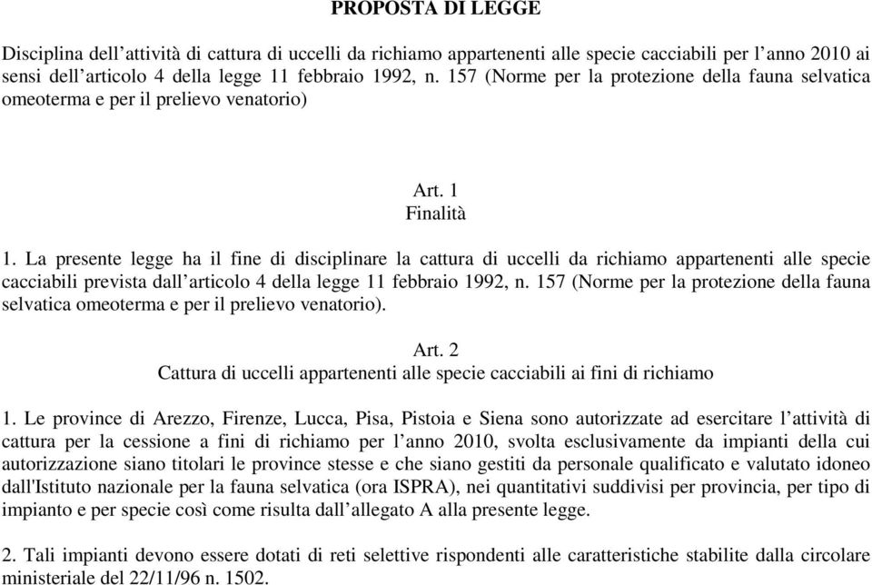 La presente legge ha il fine di disciplinare la cattura di uccelli da richiamo appartenenti alle specie cacciabili prevista dall articolo 4 della legge 11 febbraio 1992, n.