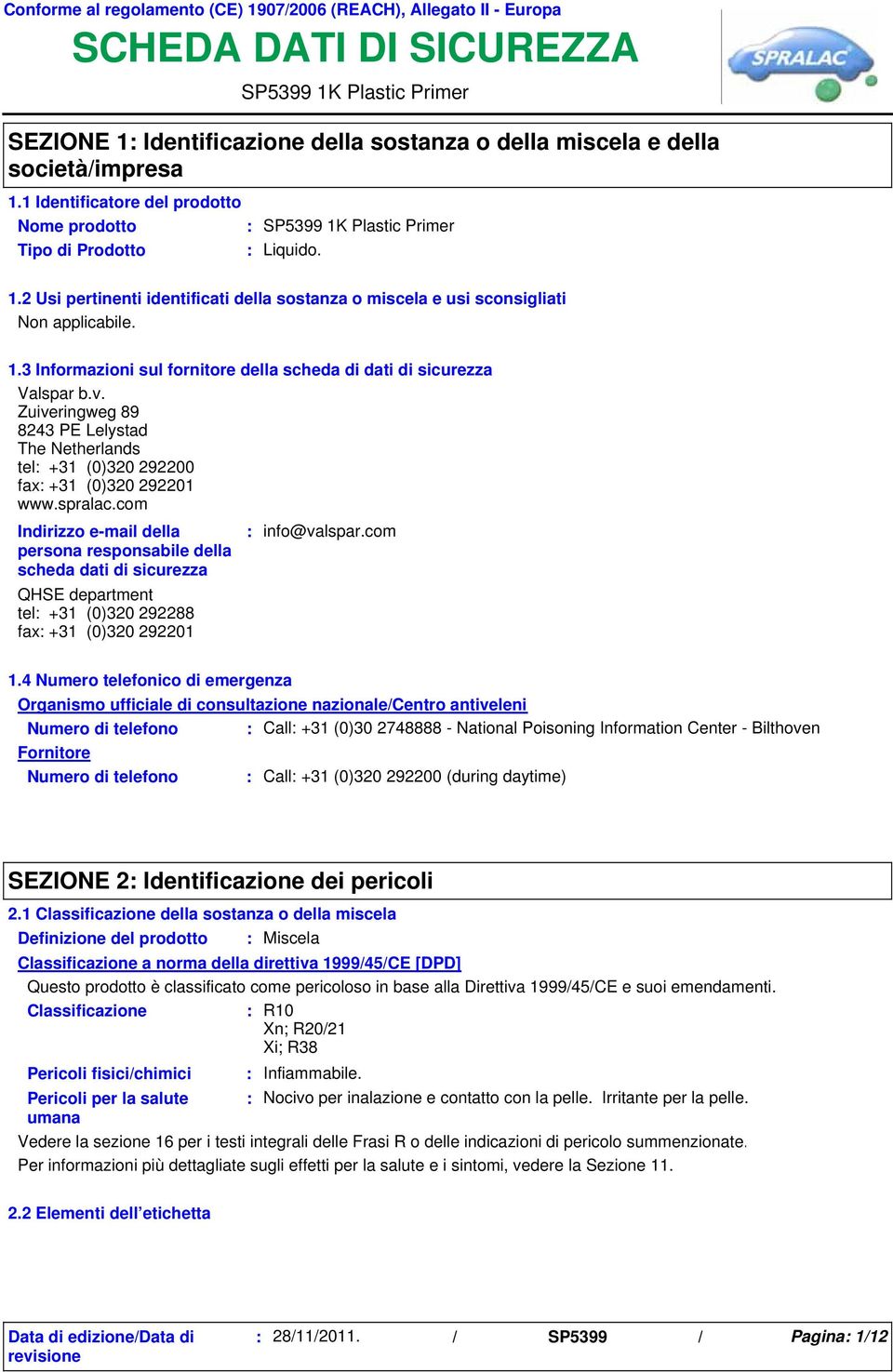 1.2 Usi pertinenti identificati della sostanza o miscela e usi sconsigliati Non applicabile. 1.3 Informazioni sul fornitore della scheda di dati di sicurezza Valspar b.v.