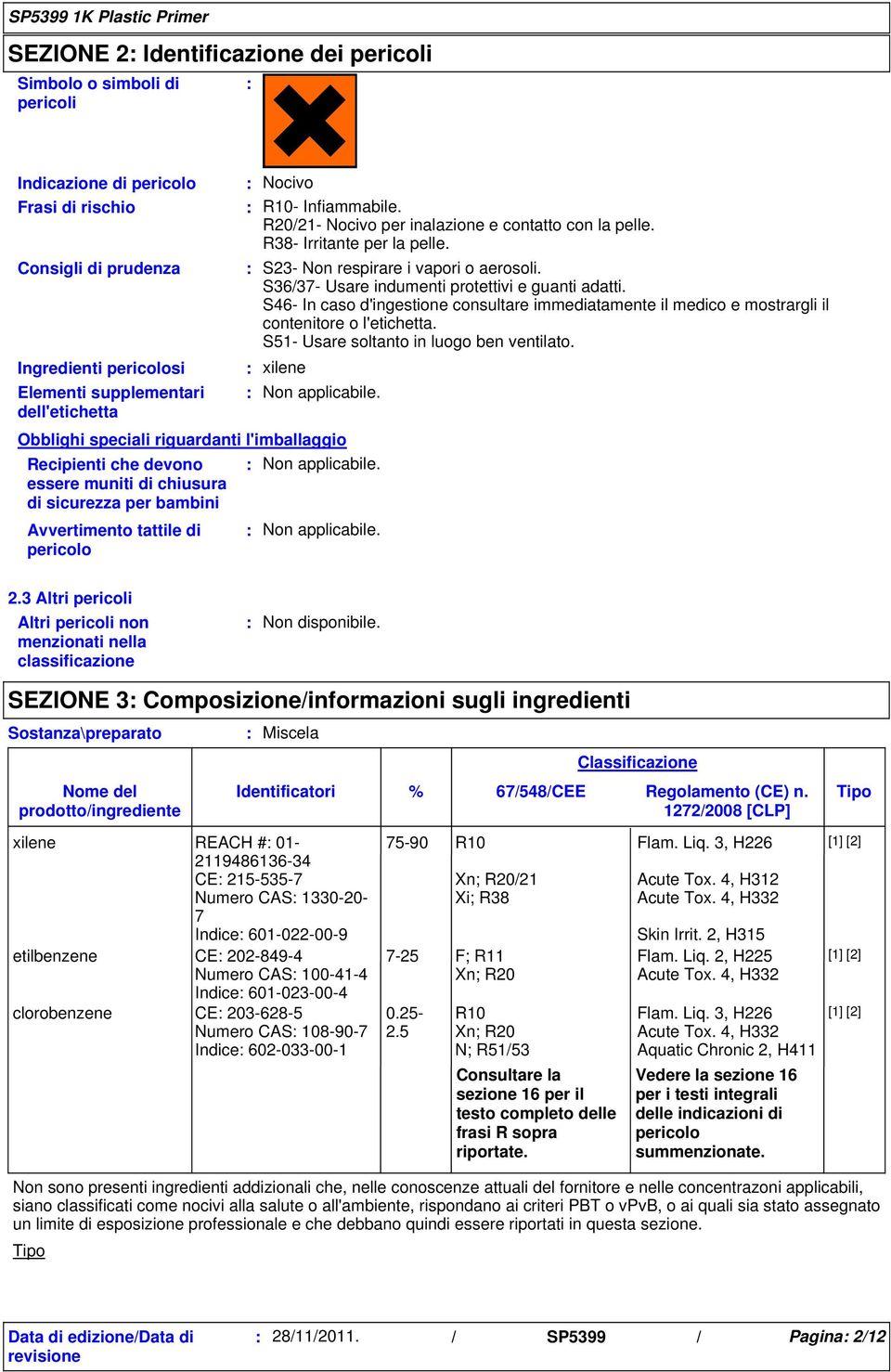 S46- In caso d'ingestione consultare immediatamente il medico e mostrargli il contenitore o l'etichetta. S51- Usare soltanto in luogo ben ventilato. xilene Elementi supplementari Non applicabile.