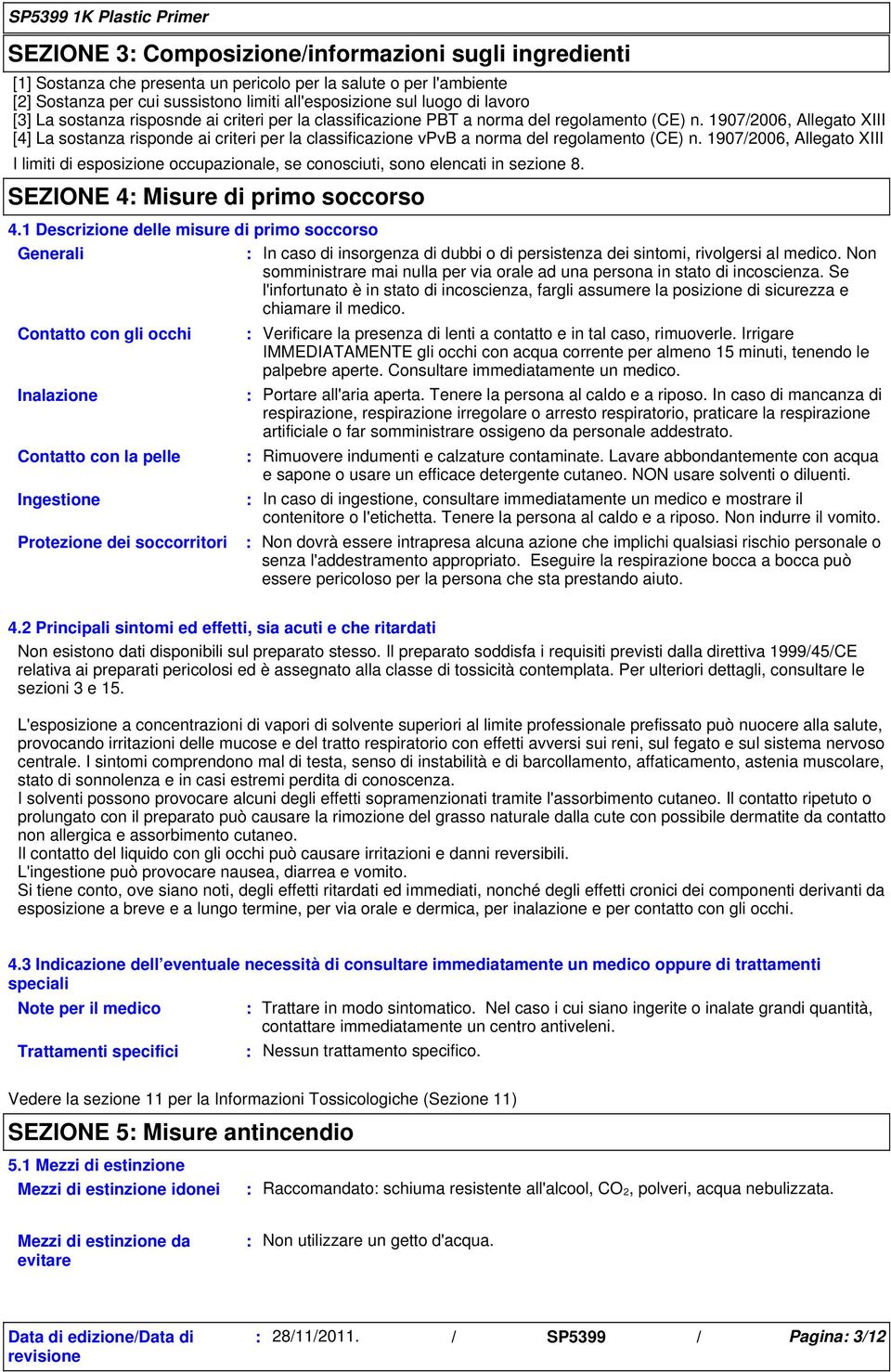 19072006, Allegato XIII [4] La sostanza risponde ai criteri per la classificazione vpvb a norma del regolamento (CE) n.