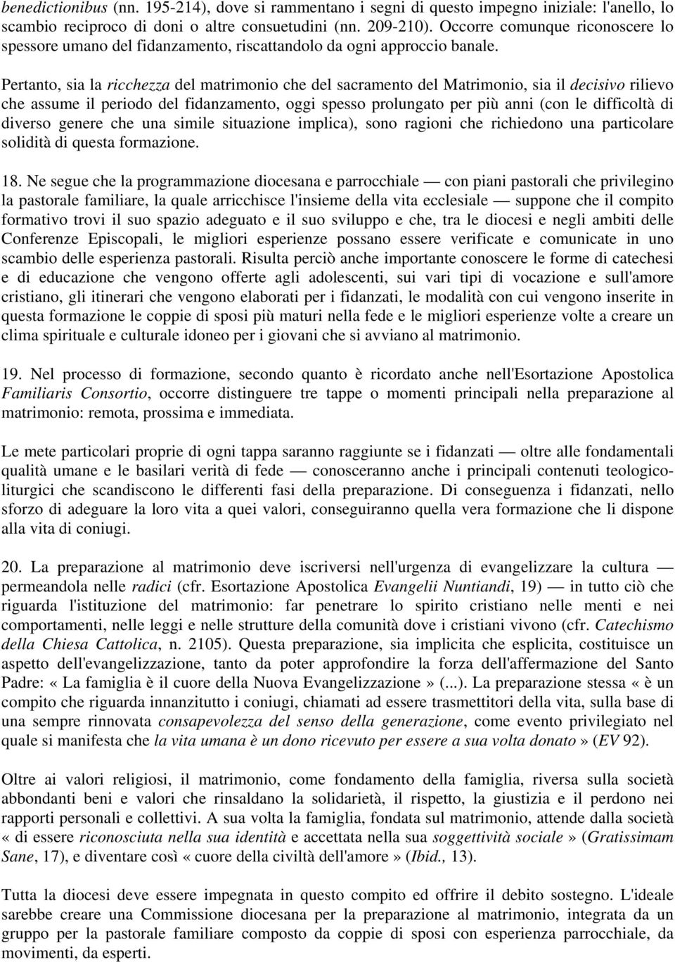 Pertanto, sia la ricchezza del matrimonio che del sacramento del Matrimonio, sia il decisivo rilievo che assume il periodo del fidanzamento, oggi spesso prolungato per più anni (con le difficoltà di