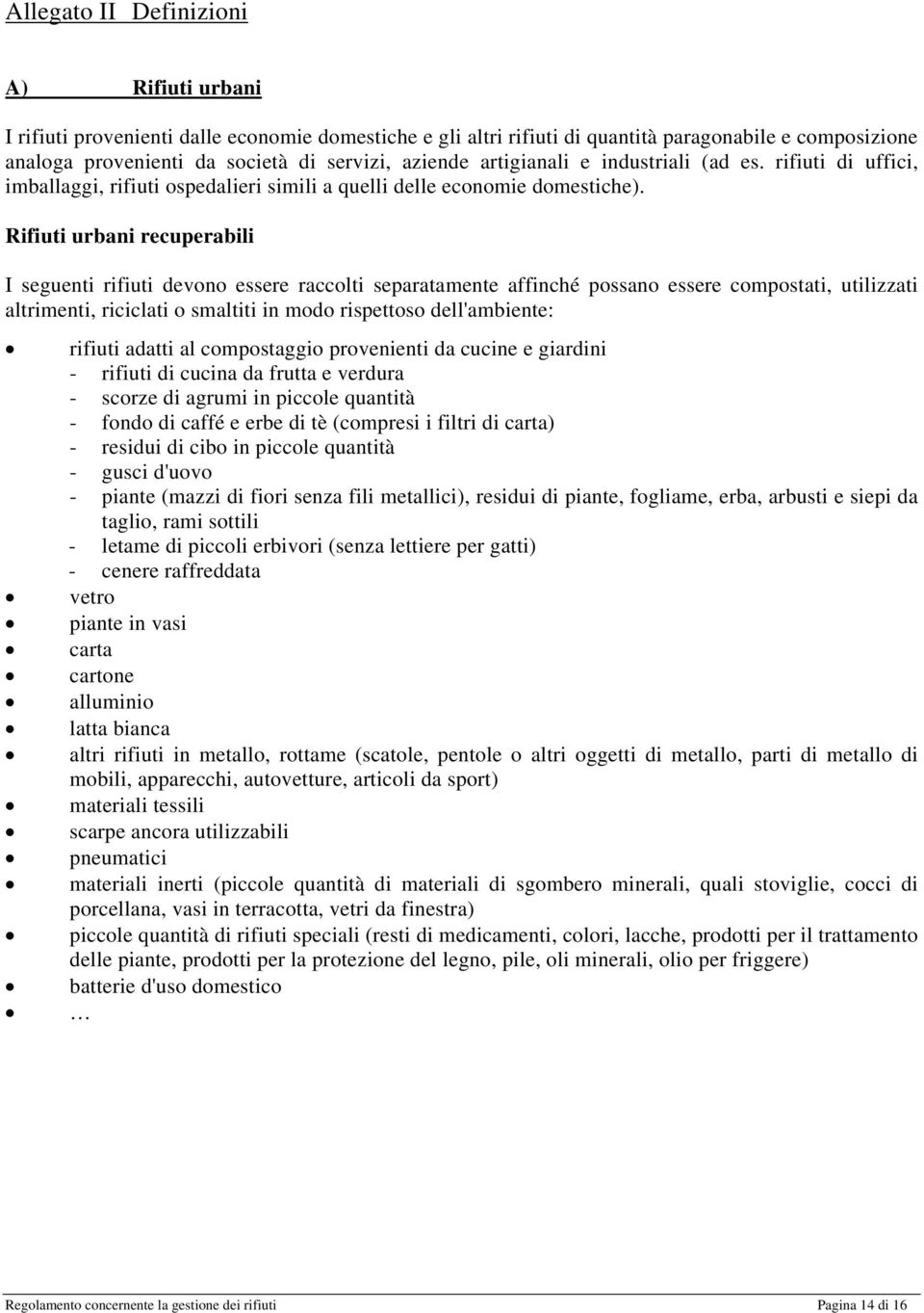 Rifiuti urbani recuperabili I seguenti rifiuti devono essere raccolti separatamente affinché possano essere compostati, utilizzati altrimenti, riciclati o smaltiti in modo rispettoso dell'ambiente: