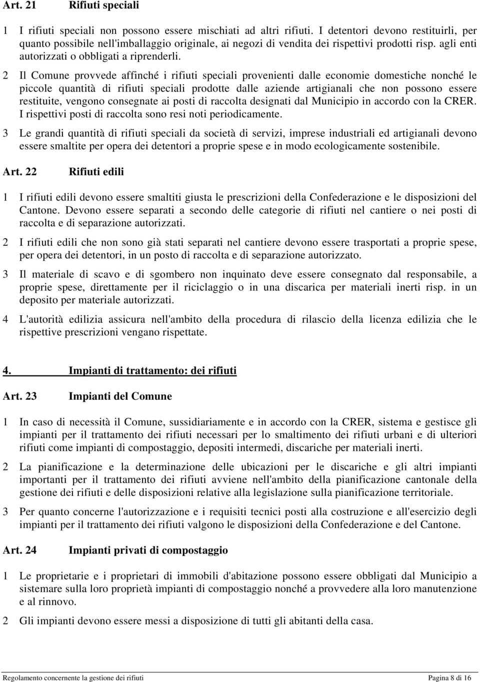 2 Il Comune provvede affinché i rifiuti speciali provenienti dalle economie domestiche nonché le piccole quantità di rifiuti speciali prodotte dalle aziende artigianali che non possono essere