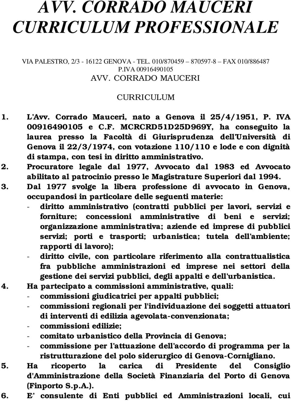 MCRCRD51D25D969Y, ha conseguito la laurea presso la Facoltà di Giurisprudenza dell Università di Genova il 22/3/1974, con votazione 110/110 e lode e con dignità di stampa, con tesi in diritto