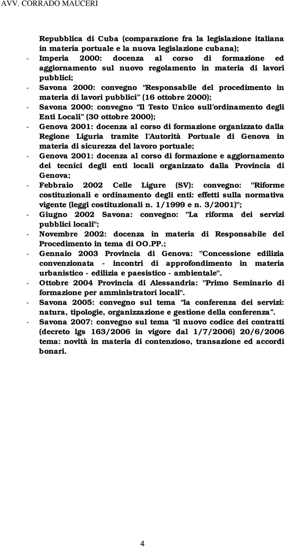 ordinamento degli Enti Locali (30 ottobre 2000); - Genova 2001: docenza al corso di formazione organizzato dalla Regione Liguria tramite l Autorità Portuale di Genova in materia di sicurezza del