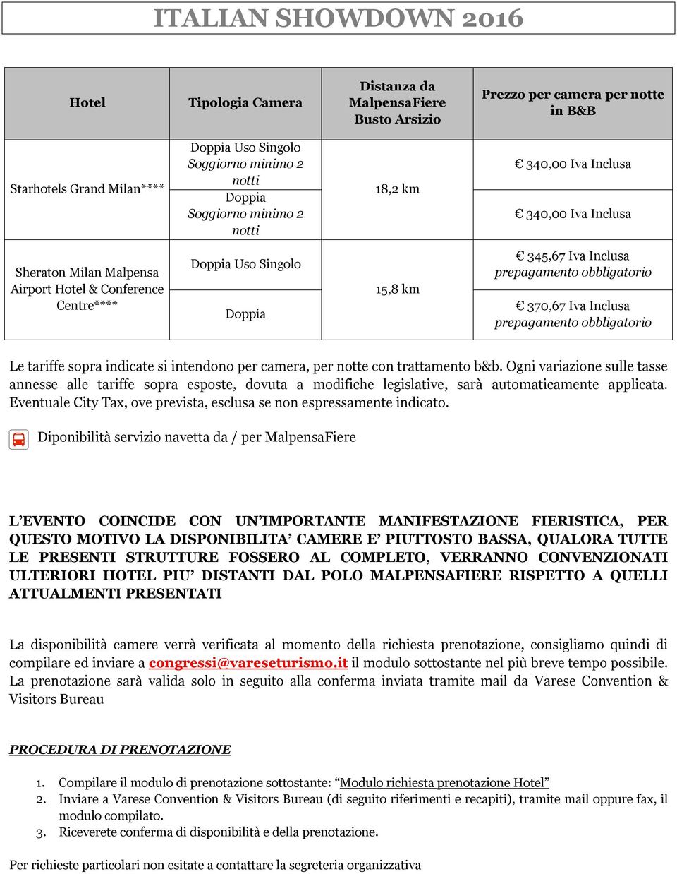 Ogni variazione sulle tasse annesse alle tariffe sopra esposte, dovuta a modifiche legislative, sarà automaticamente applicata. Eventuale City Tax, ove prevista, esclusa se non espressamente indicato.