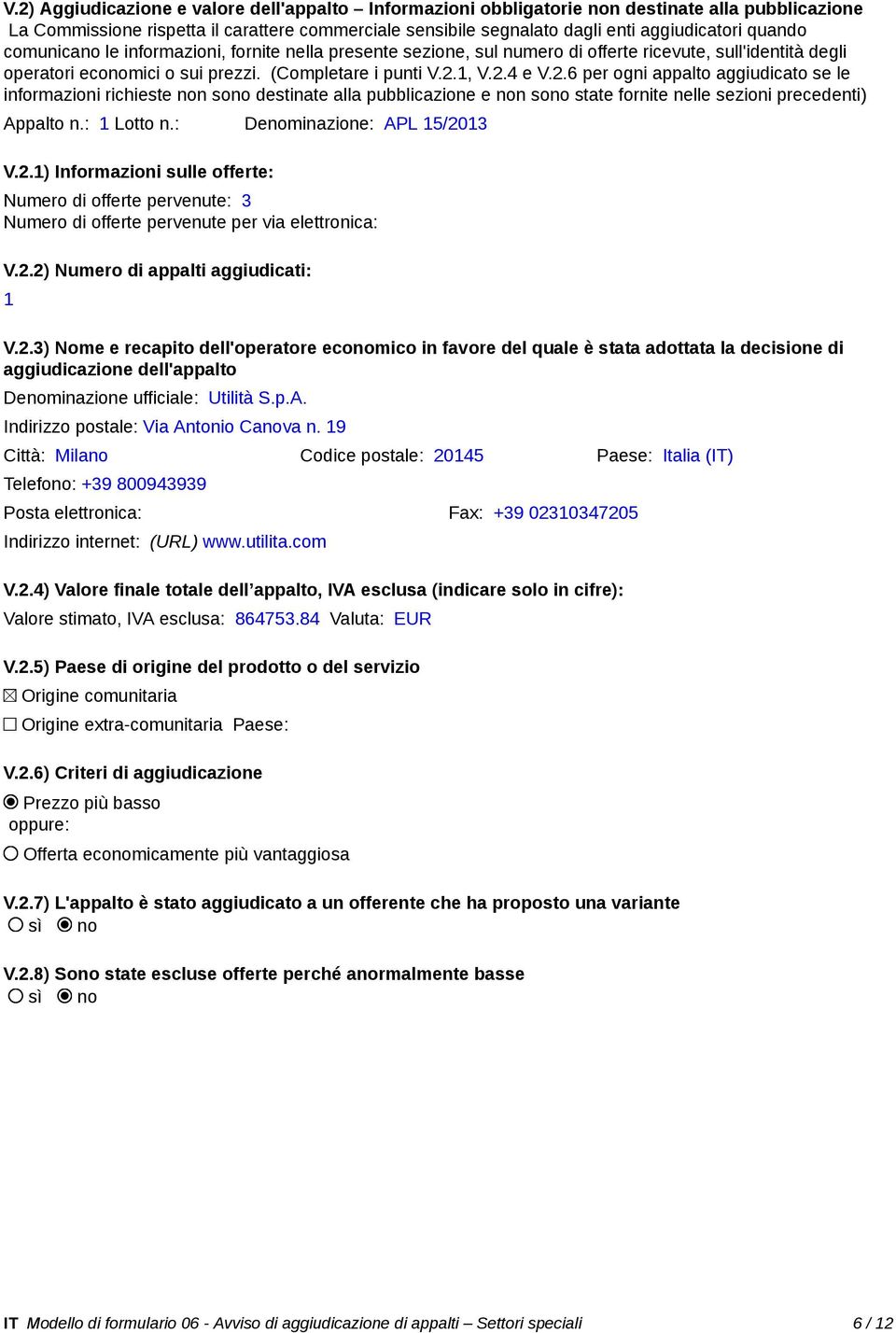 1, V.2.4 e V.2.6 per ogni appalto aggiudicato se le informazioni richieste non sono destinate alla pubblicazione e non sono state fornite nelle sezioni precedenti) Appalto n.: 1 Lotto n.