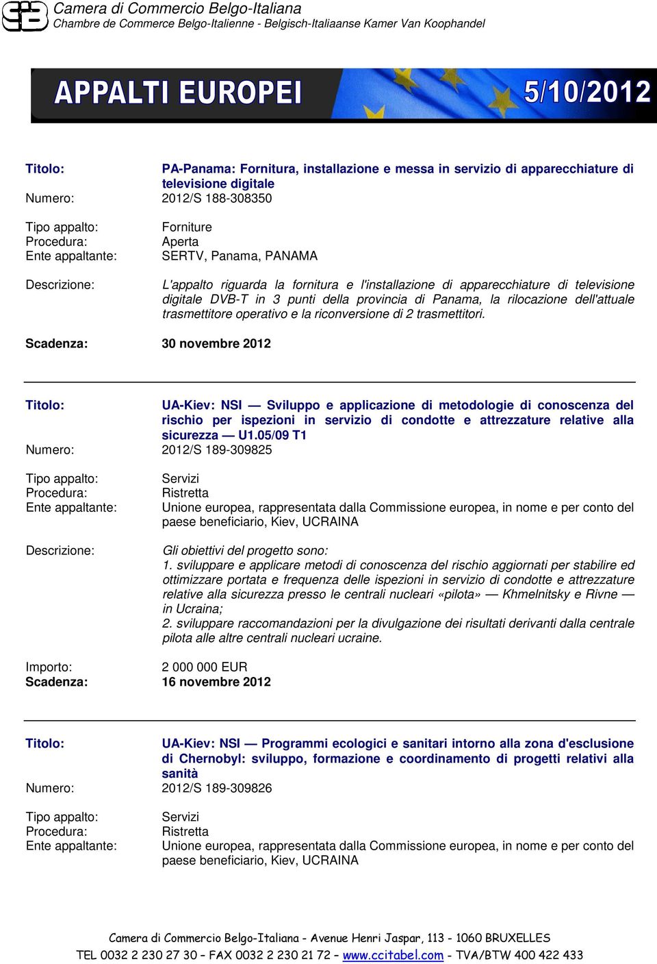 Scadenza: 30 novembre 2012 UA-Kiev: NSI Sviluppo e applicazione di metodologie di conoscenza del rischio per ispezioni in servizio di condotte e attrezzature relative alla sicurezza U1.