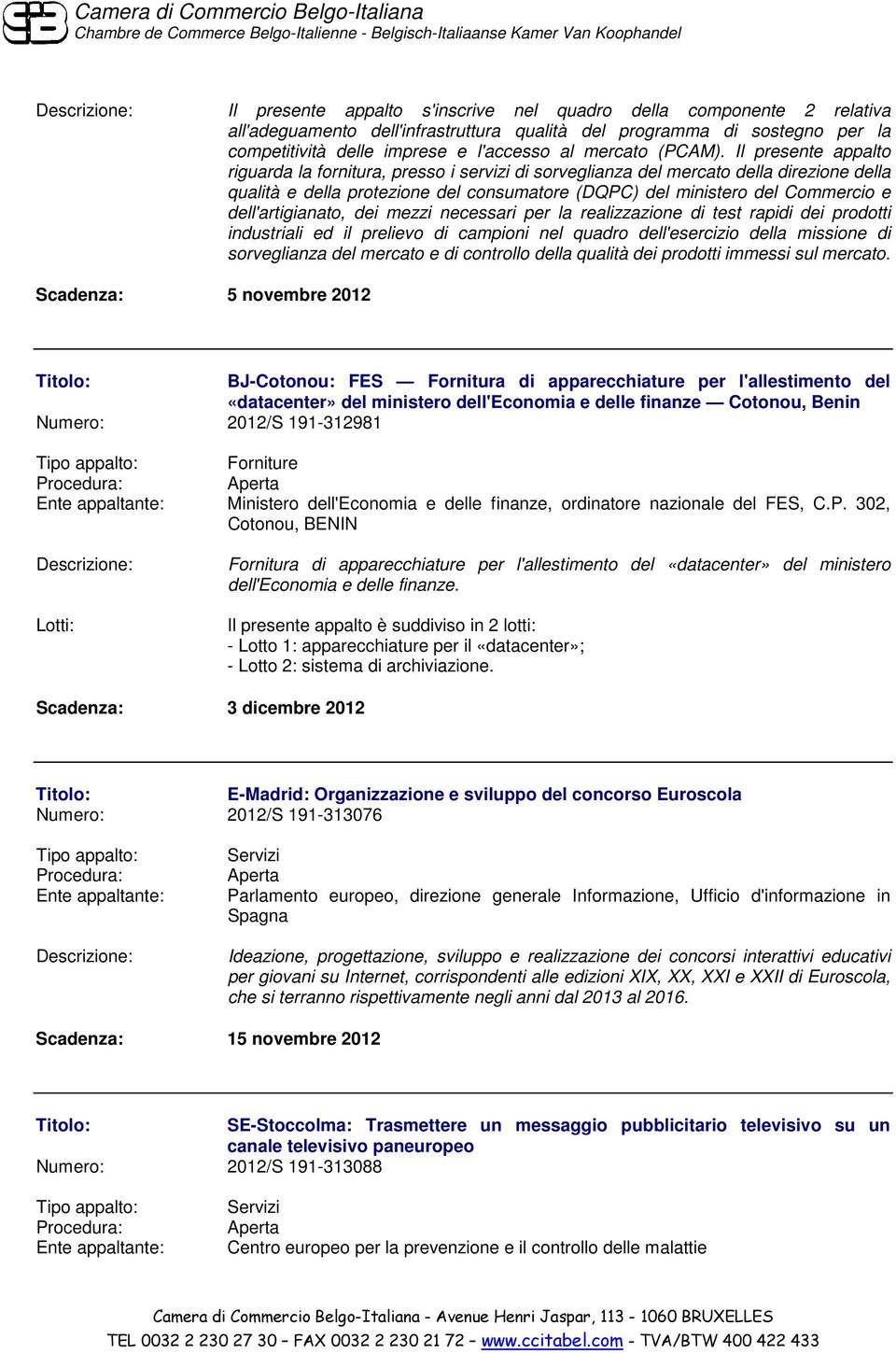 Il presente appalto riguarda la fornitura, presso i servizi di sorveglianza del mercato della direzione della qualità e della protezione del consumatore (DQPC) del ministero del Commercio e