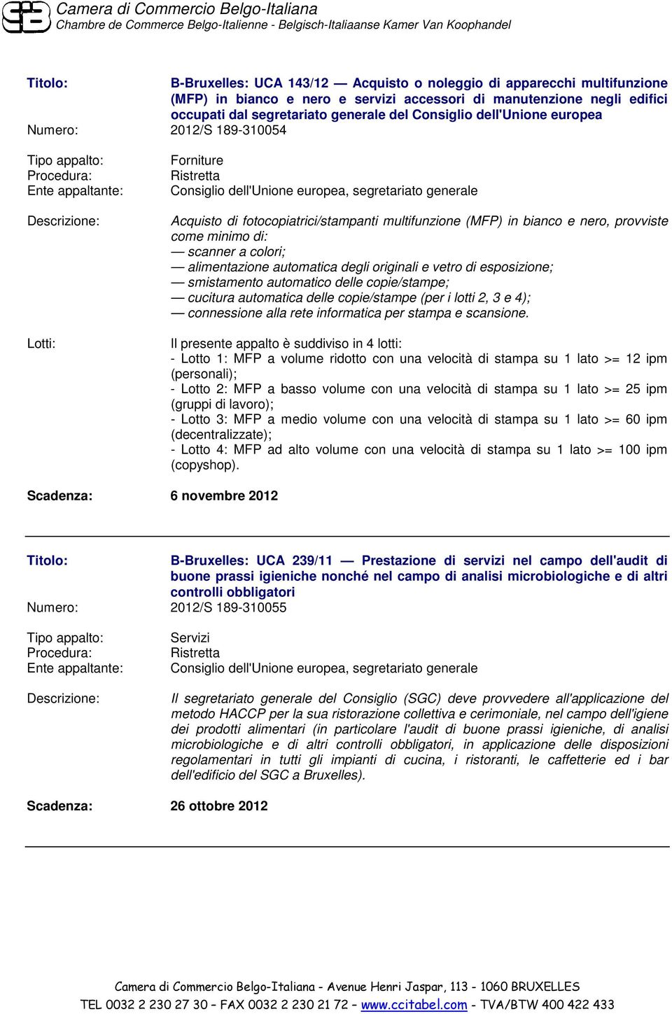 minimo di: scanner a colori; alimentazione automatica degli originali e vetro di esposizione; smistamento automatico delle copie/stampe; cucitura automatica delle copie/stampe (per i lotti 2, 3 e 4);