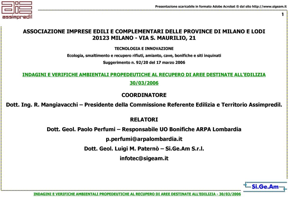 92/20 del 17 marzo 2006 INDAGINI E VERIFICHE AMBIENTALI PROPEDEUTICHE AL RECUPERO DI AREE E DESTINATE ALL EDILIZIA 30/03/2006 COORDINATORE Dott. Ing. R. Mangiavacchi Presidente della Commissione Referente Edilizia e Territorio Assimpredil.