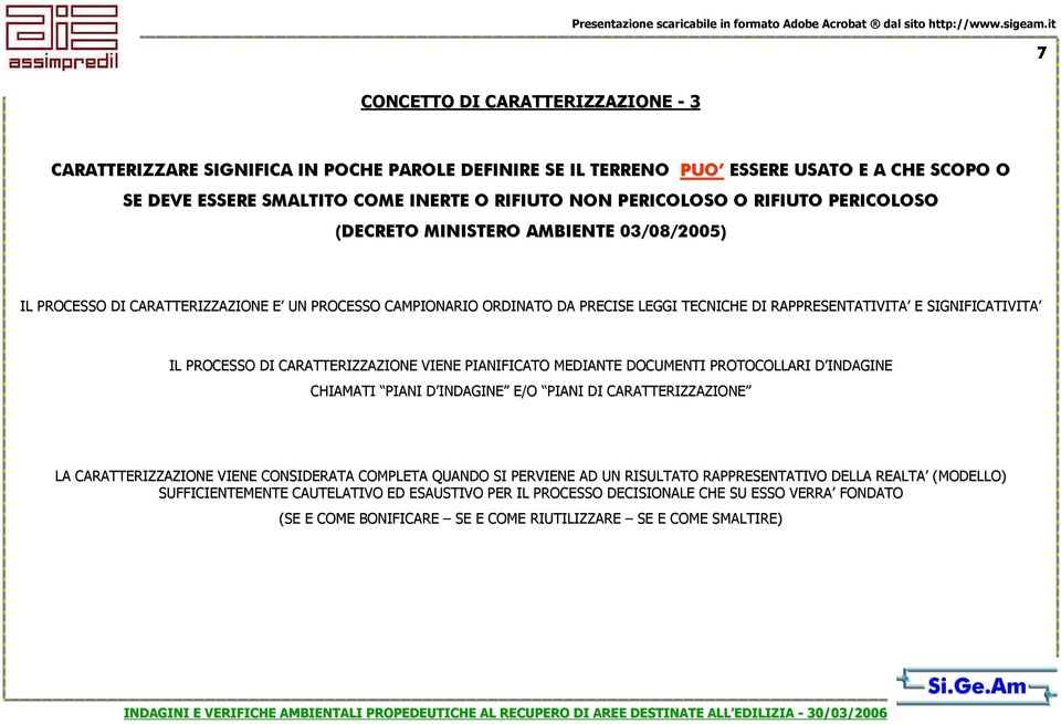 PROCESSO DI CARATTERIZZAZIONE VIENE PIANIFICATO MEDIANTE DOCUMENTI PROTOCOLLARI D INDAGINE CHIAMATI PIANI D INDAGINE E/O PIANI DI CARATTERIZZAZIONE LA CARATTERIZZAZIONE VIENE CONSIDERATA COMPLETA