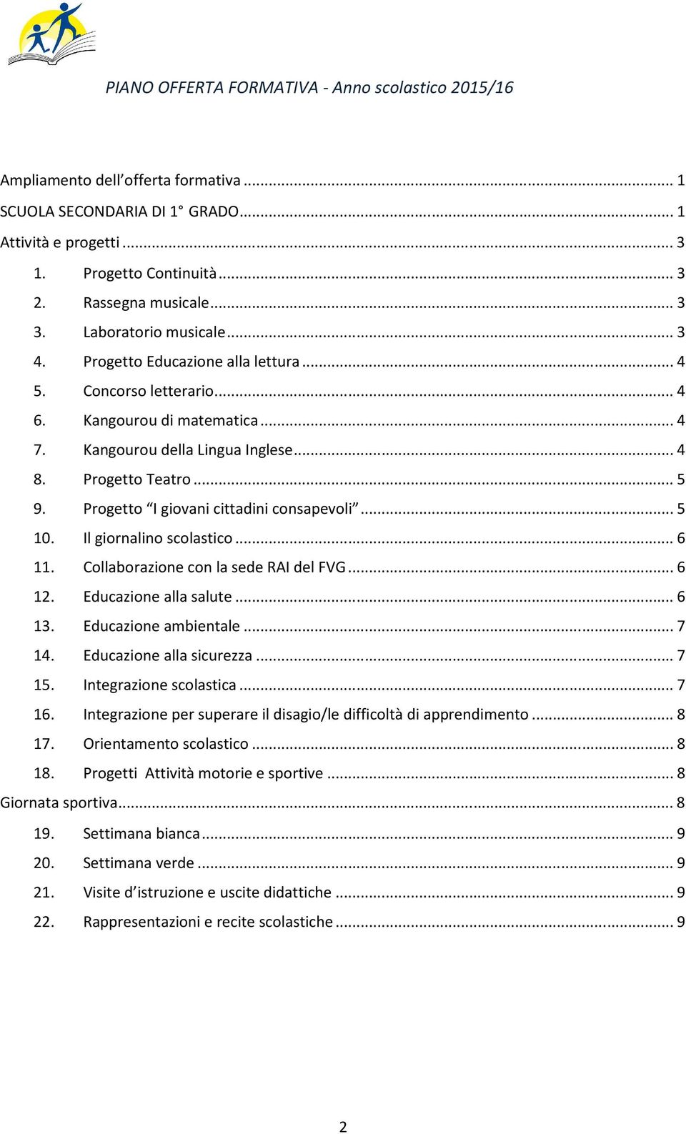 ..5 10. Il giornalino scolastico...6 11. Collaborazione con la sede RAI del FVG...6 12. Educazione alla salute...6 13. Educazione ambientale...7 14. Educazione alla sicurezza...7 15.